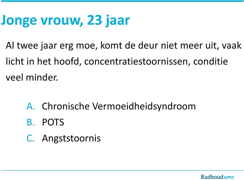 concentratiestoornissen, conditie veel minder. A.