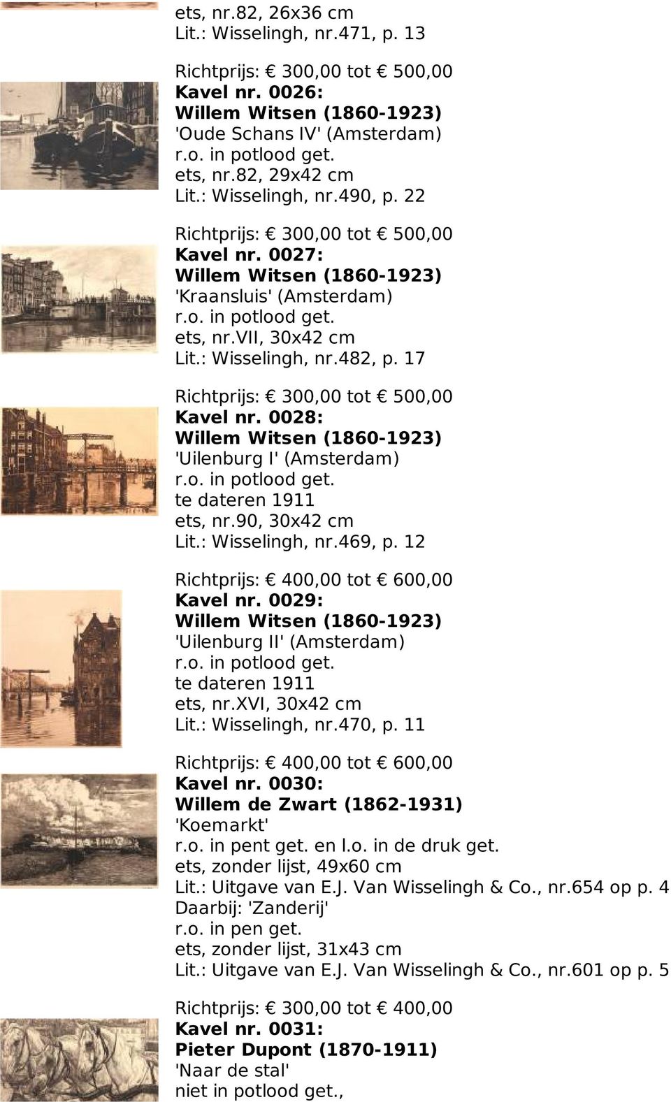 17 Richtprijs: 300,00 tot 500,00 Kavel nr. 0028: Willem Witsen (1860-1923) 'Uilenburg I' (Amsterdam) r.o. in potlood get. te dateren 1911 ets, nr.90, 30x42 cm Lit.: Wisselingh, nr.469, p.