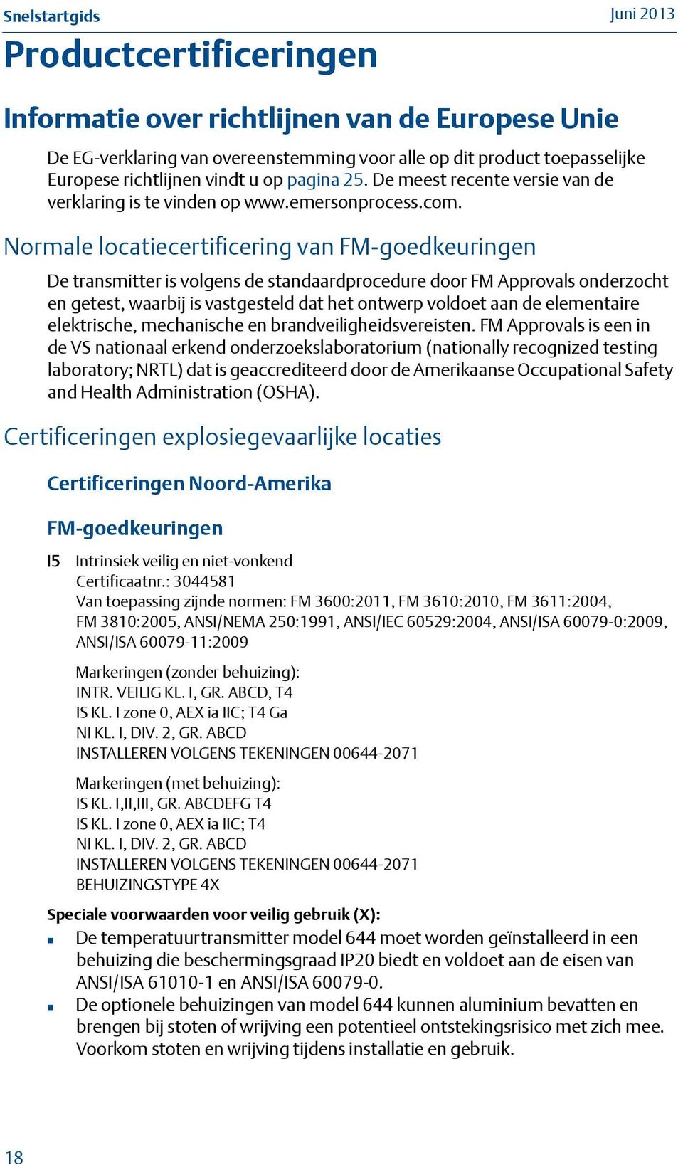 Normale locatiecertificering van FM-goedkeuringen De transmitter is volgens de standaardprocedure door FM Approvals onderzocht en getest, waarbij is vastgesteld dat het ontwerp voldoet aan de