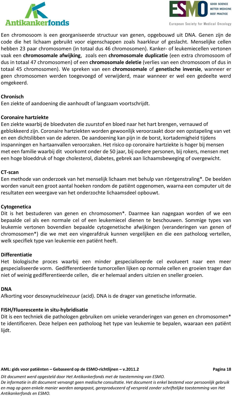 Kanker- of leukemiecellen vertonen vaak een chromosomale afwijking, zoals een chromosomale duplicatie (een extra chromosoom of dus in totaal 47 chromosomen) of een chromosomale deletie (verlies van