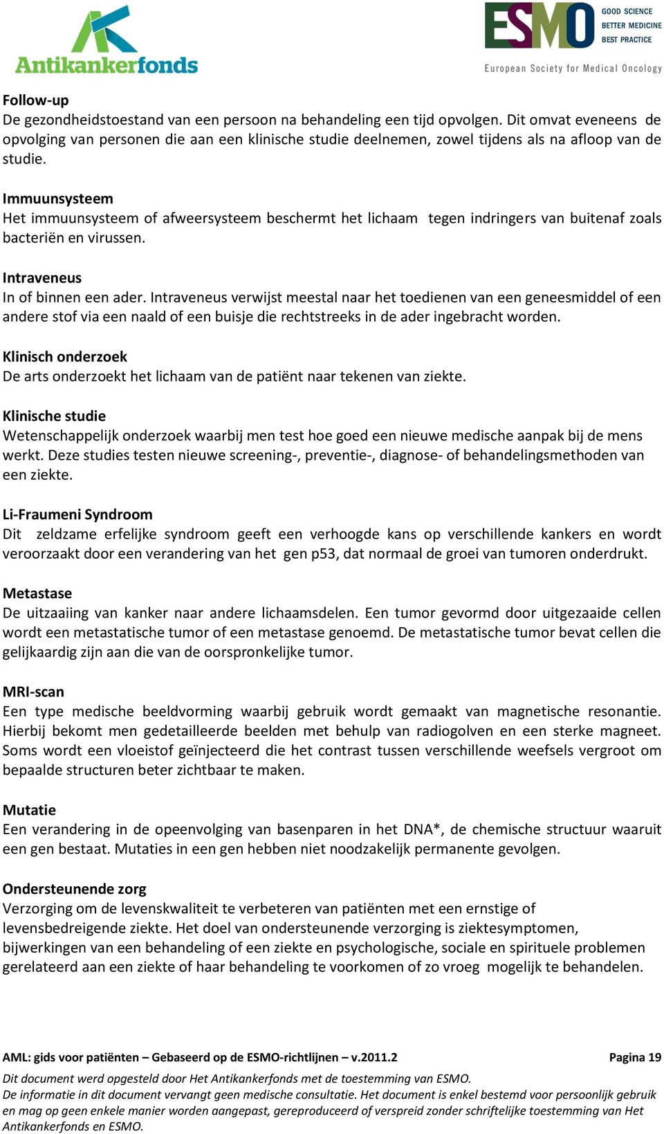 Immuunsysteem Het immuunsysteem of afweersysteem beschermt het lichaam tegen indringers van buitenaf zoals bacteriën en virussen. Intraveneus In of binnen een ader.