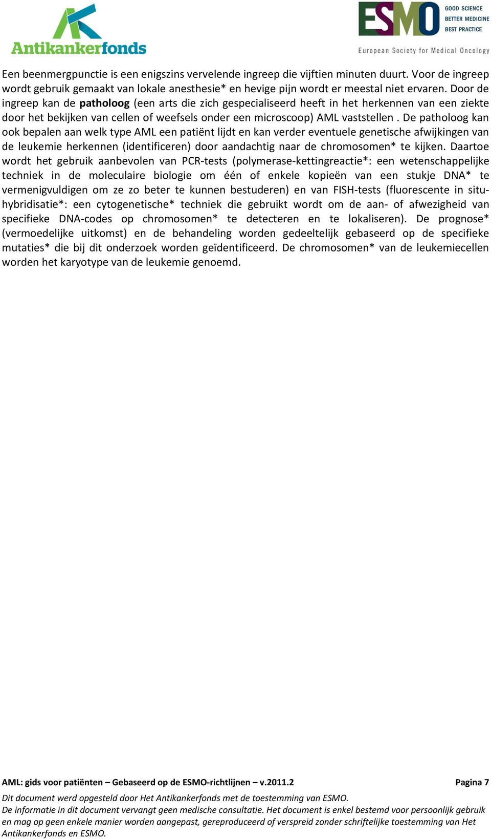 De patholoog kan ook bepalen aan welk type AML een patiënt lijdt en kan verder eventuele genetische afwijkingen van de leukemie herkennen (identificeren) door aandachtig naar de chromosomen* te