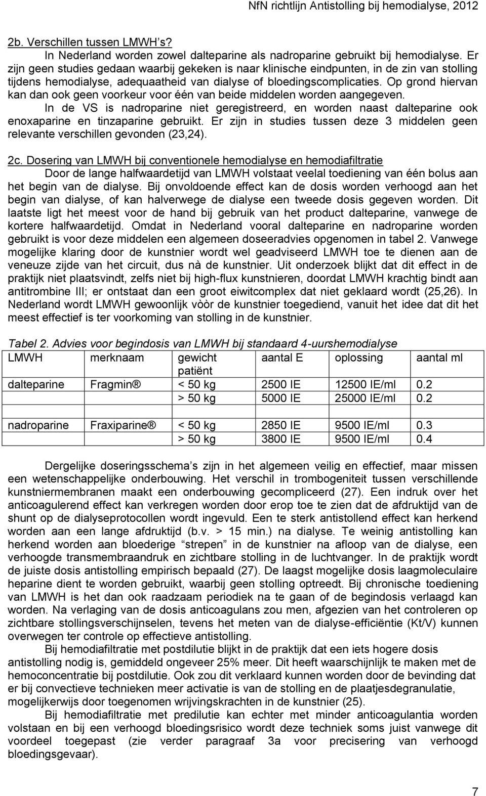 Op grond hiervan kan dan ook geen voorkeur voor één van beide middelen worden aangegeven.