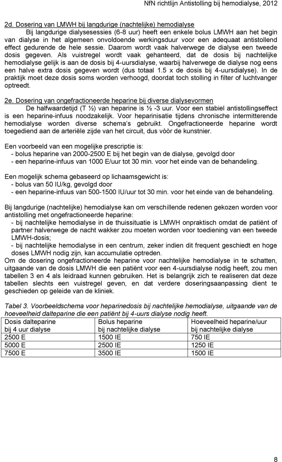 Als vuistregel wordt vaak gehanteerd, dat de dosis bij nachtelijke hemodialyse gelijk is aan de dosis bij 4-uursdialyse, waarbij halverwege de dialyse nog eens een halve extra dosis gegeven wordt