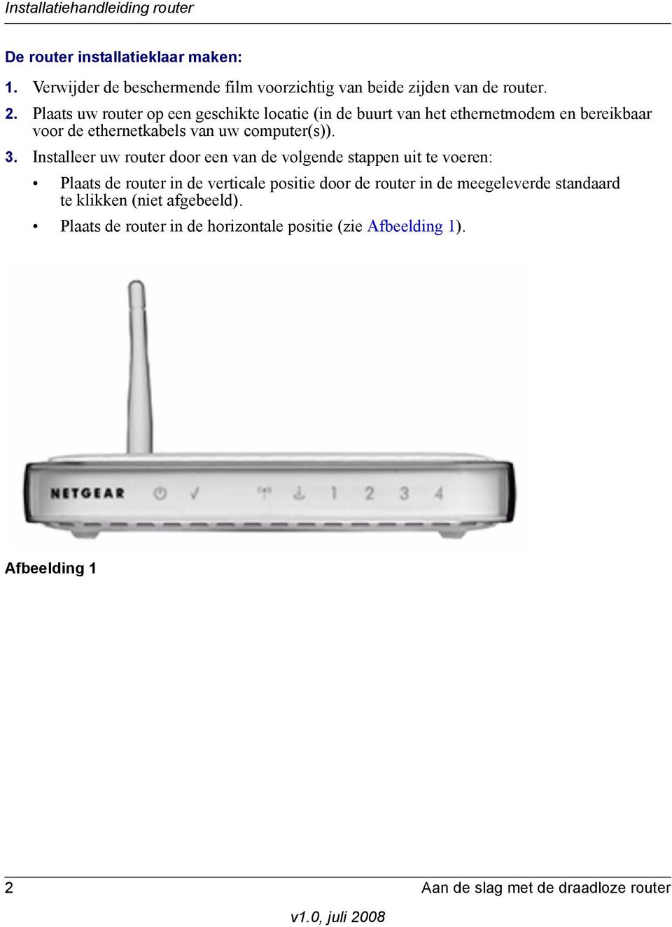 Installeer uw router door een van de volgende stappen uit te voeren: Plaats de router in de verticale positie door de router in de