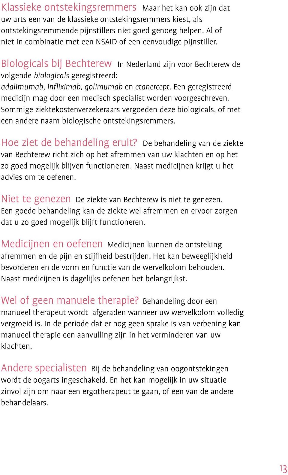 Biologicals bij Bechterew In Nederland zijn voor Bechterew de volgende biologicals geregistreerd: adalimumab, infliximab, golimumab en etanercept.