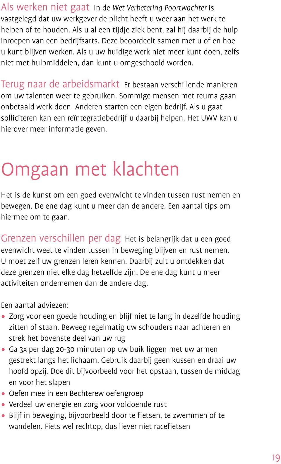 Als u uw huidige werk niet meer kunt doen, zelfs niet met hulpmiddelen, dan kunt u omgeschoold worden. Terug naar de arbeidsmarkt Er bestaan verschillende manieren om uw talenten weer te gebruiken.