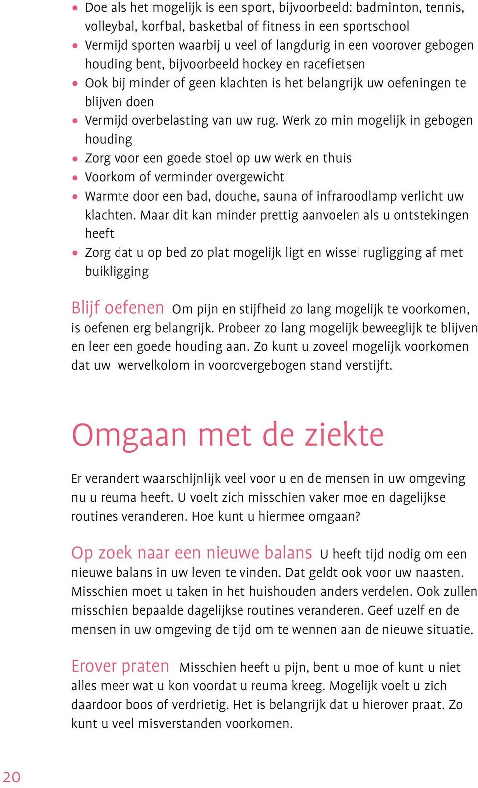 Werk zo min mogelijk in gebogen houding Zorg voor een goede stoel op uw werk en thuis Voorkom of verminder overgewicht Warmte door een bad, douche, sauna of infraroodlamp verlicht uw klachten.