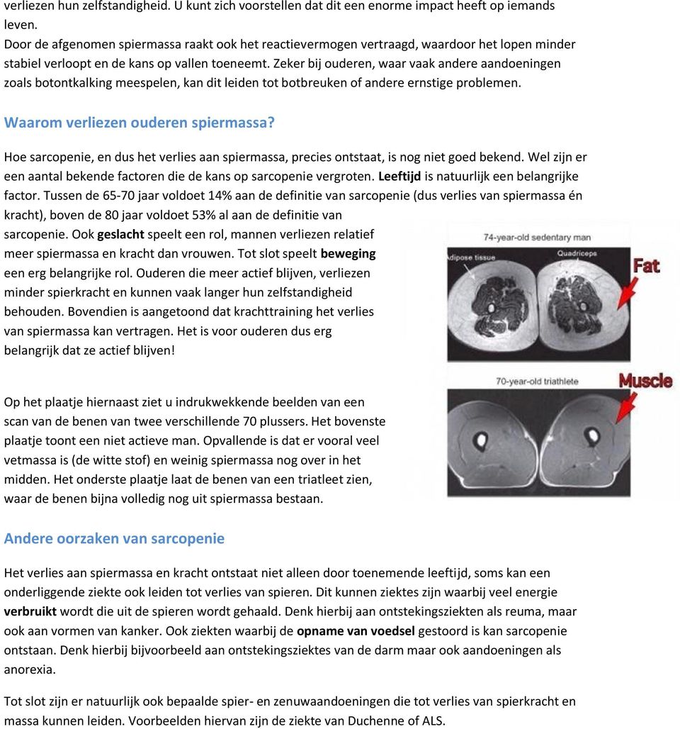 Zeker bij ouderen, waar vaak andere aandoeningen zoals botontkalking meespelen, kan dit leiden tot botbreuken of andere ernstige problemen. Waarom verliezen ouderen spiermassa?