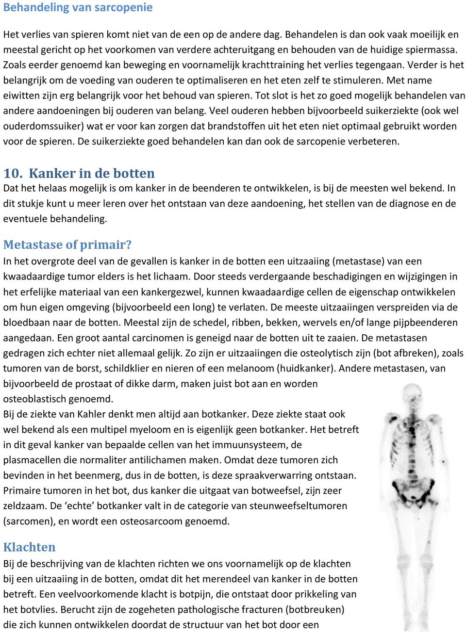 Zoals eerder genoemd kan beweging en voornamelijk krachttraining het verlies tegengaan. Verder is het belangrijk om de voeding van ouderen te optimaliseren en het eten zelf te stimuleren.