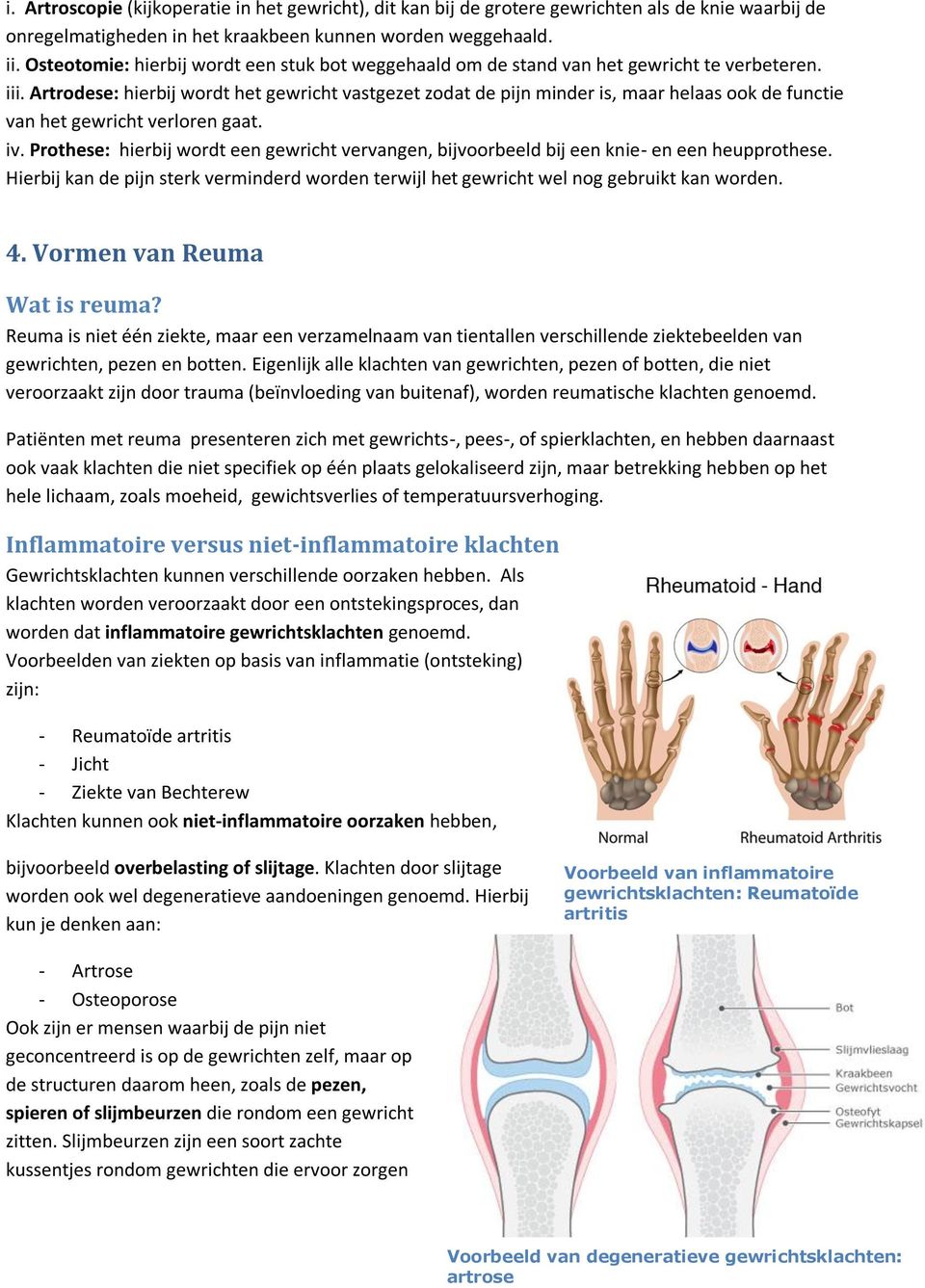 Artrodese: hierbij wordt het gewricht vastgezet zodat de pijn minder is, maar helaas ook de functie van het gewricht verloren gaat. iv.