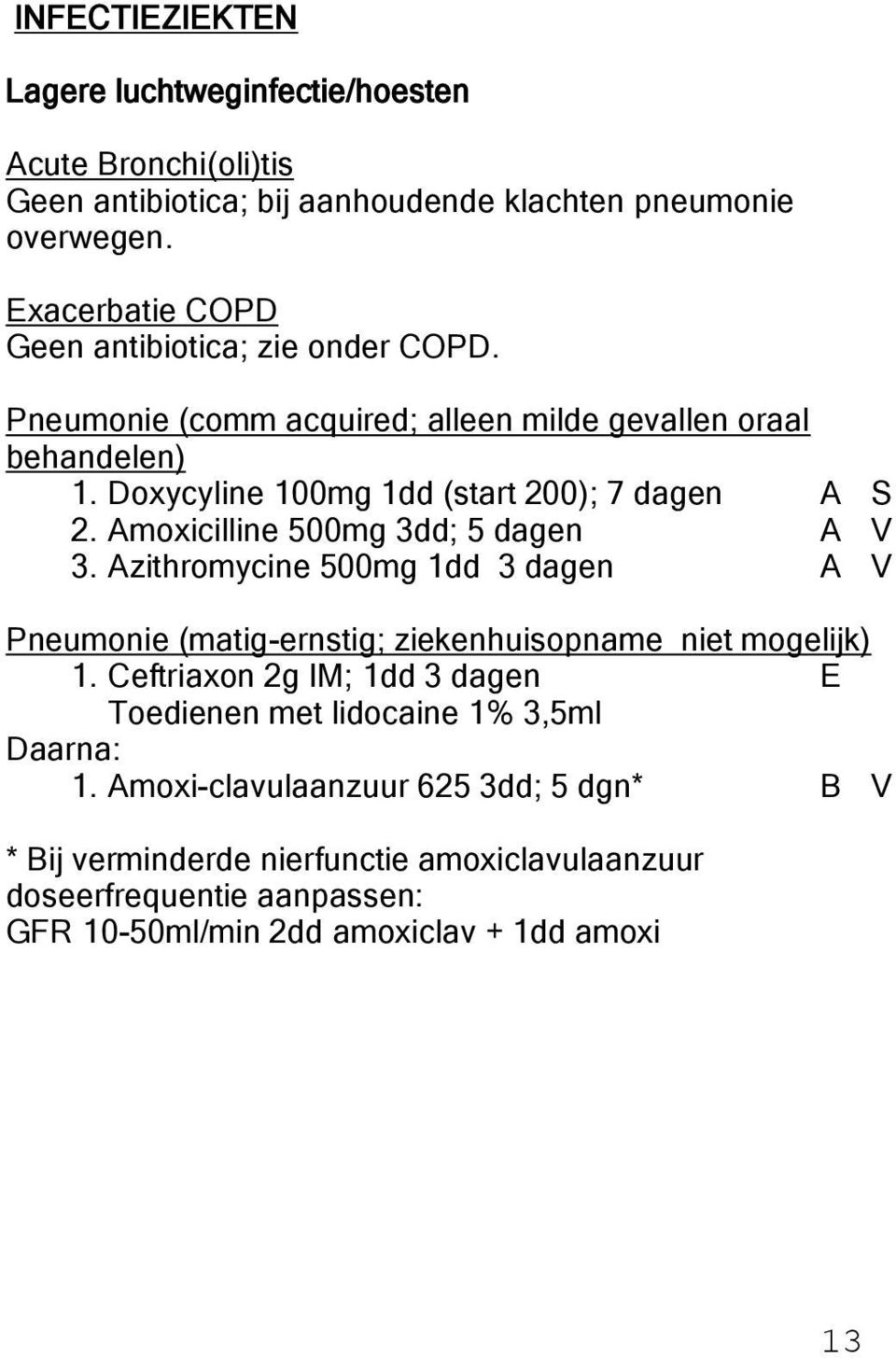 Amoxicilline 500mg 3dd; 5 dagen A V 3. Azithromycine 500mg 1dd 3 dagen A V Pneumonie (matig-ernstig; ziekenhuisopname niet mogelijk) 1.