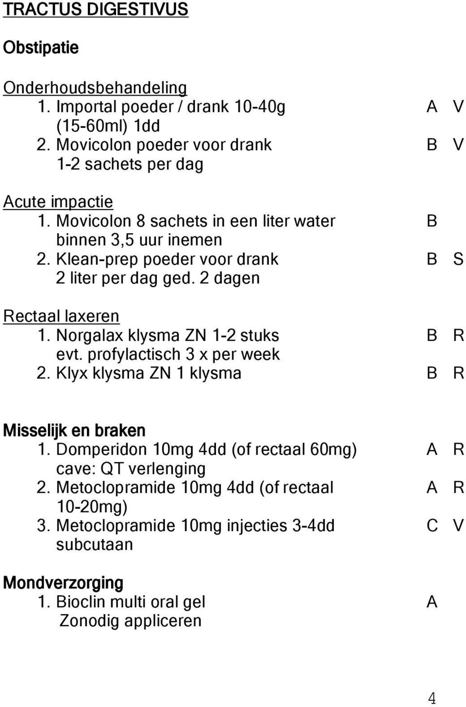 Klean-prep poeder voor drank B S 2 liter per dag ged. 2 dagen Rectaal laxeren 1. Norgalax klysma ZN 1-2 stuks B R evt. profylactisch 3 x per week 2.