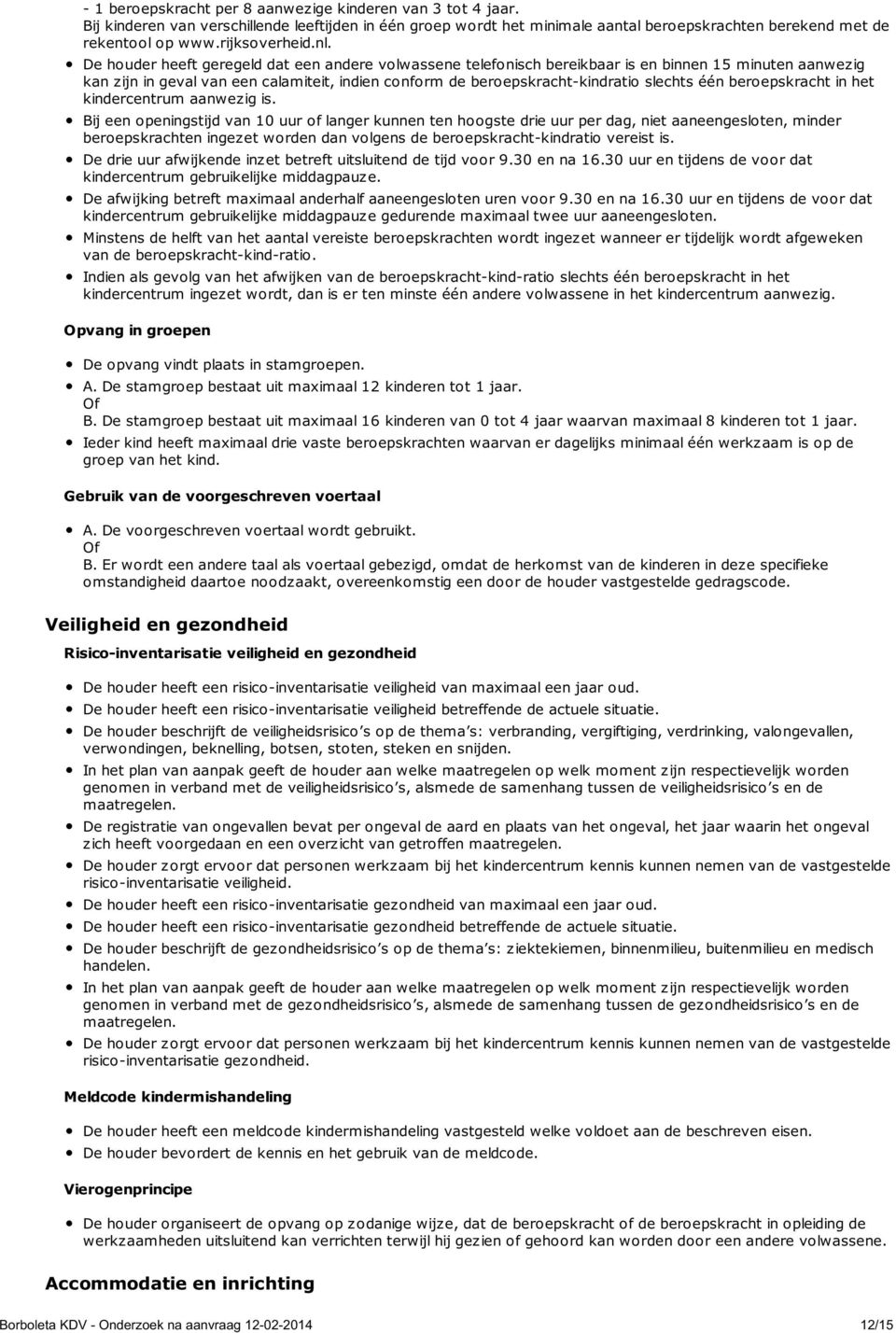 De houder heeft geregeld dat een andere volwassene telefonisch bereikbaar is en binnen 15 minuten aanwezig kan zijn in geval van een calamiteit, indien conform de beroepskracht-kindratio slechts één