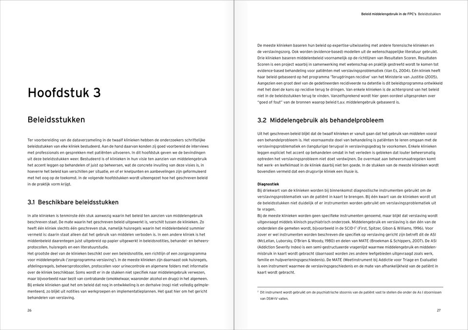 Resultaten Scoren is een project waarbij in samenwerking met wetenschap en praktijk gestreefd wordt te komen tot evidence-based behandeling voor patiënten met verslavingsproblematiek (Van Es, 2004).