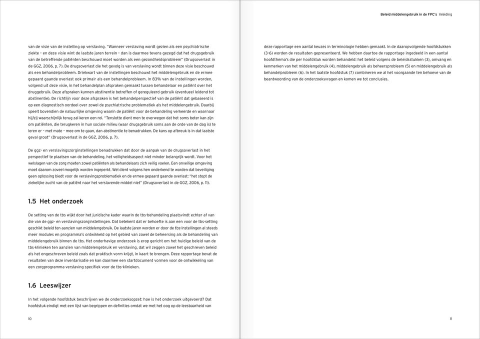 worden als een gezondheidsprobleem (Drugsoverlast in de GGZ, 2006, p. 7). De drugsoverlast die het gevolg is van verslaving wordt binnen deze visie beschouwd als een behandelprobleem.