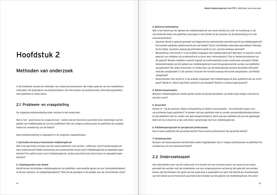 1 Probleem- en vraagstelling De volgende probleemstelling staat centraal in het onderzoek: Wat is het geschreven en ongeschreven beleid van de forensisch psychiatrische instellingen op het gebied van