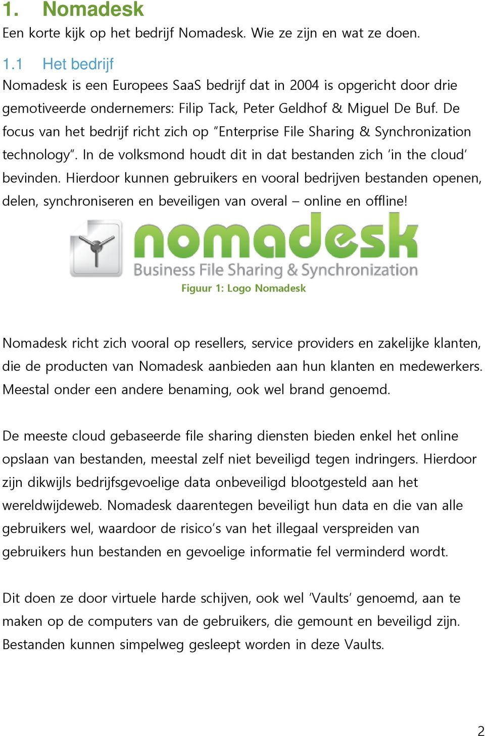 De focus van het bedrijf richt zich op Enterprise File Sharing & Synchronization technology. In de volksmond houdt dit in dat bestanden zich in the cloud bevinden.