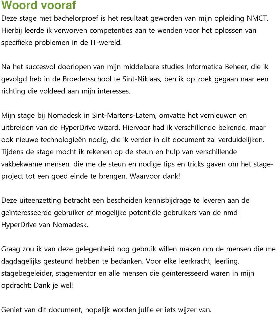 Na het succesvol doorlopen van mijn middelbare studies Informatica-Beheer, die ik gevolgd heb in de Broedersschool te Sint-Niklaas, ben ik op zoek gegaan naar een richting die voldeed aan mijn