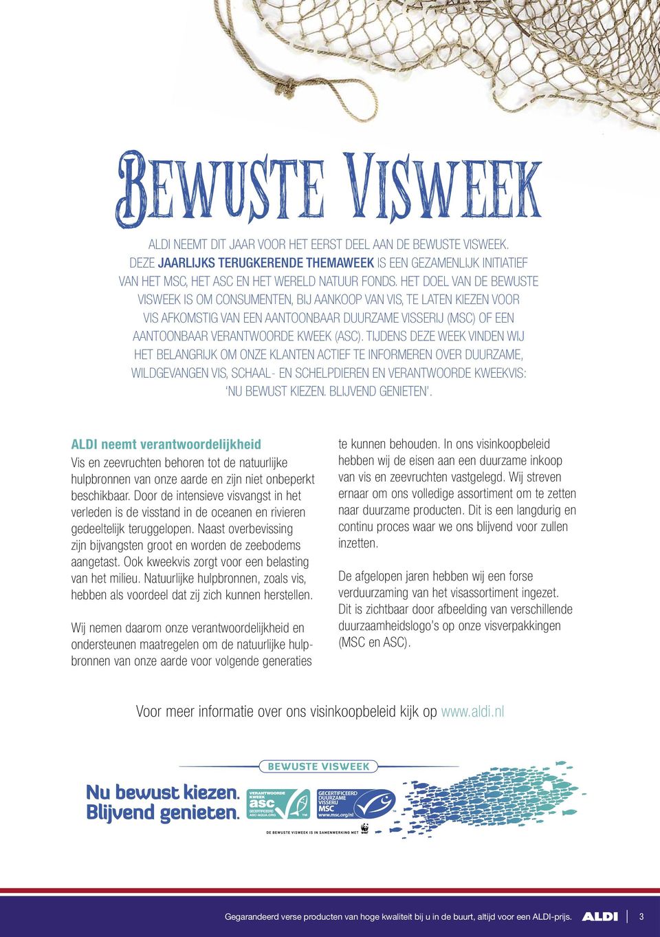 TIJDENS DEZE WEEK VINDEN WIJ HET BELANGRIJK OM ONZE KLANTEN ACTIEF TE INFORMEREN OVER DUURZAME, WILDGEVANGEN VIS, SCHAAL- EN SCHELPDIEREN EN VERANTWOORDE KWEEKVIS: NU BEWUST KIEZEN. BLIJVEND GENIETEN.