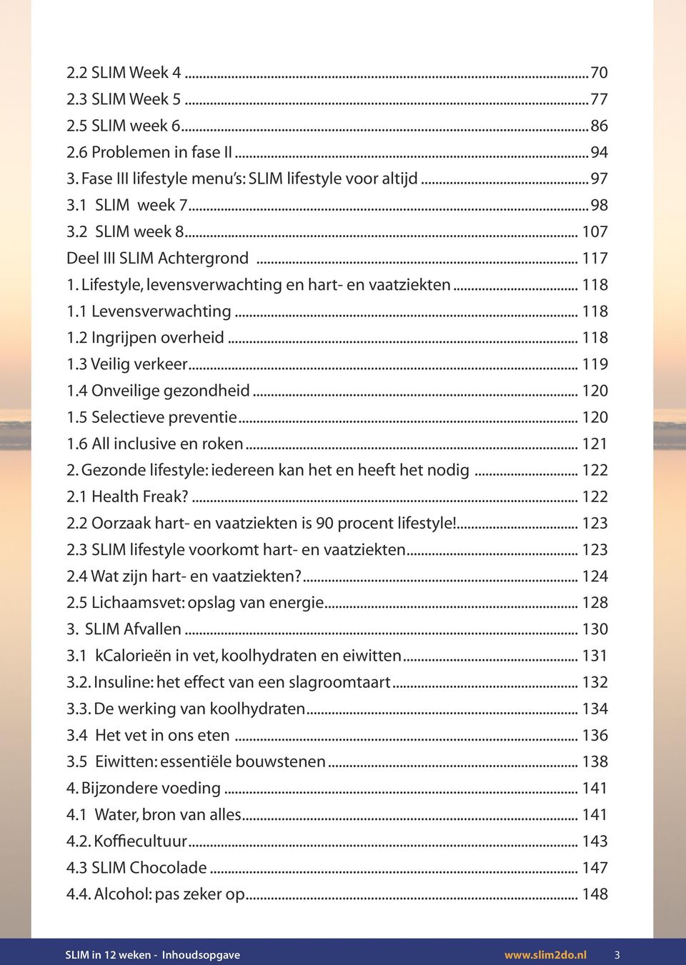 4 Onveilige gezondheid... 120 1.5 Selectieve preventie... 120 1.6 All inclusive en roken... 121 2. Gezonde lifestyle: iedereen kan het en heeft het nodig... 122 2.