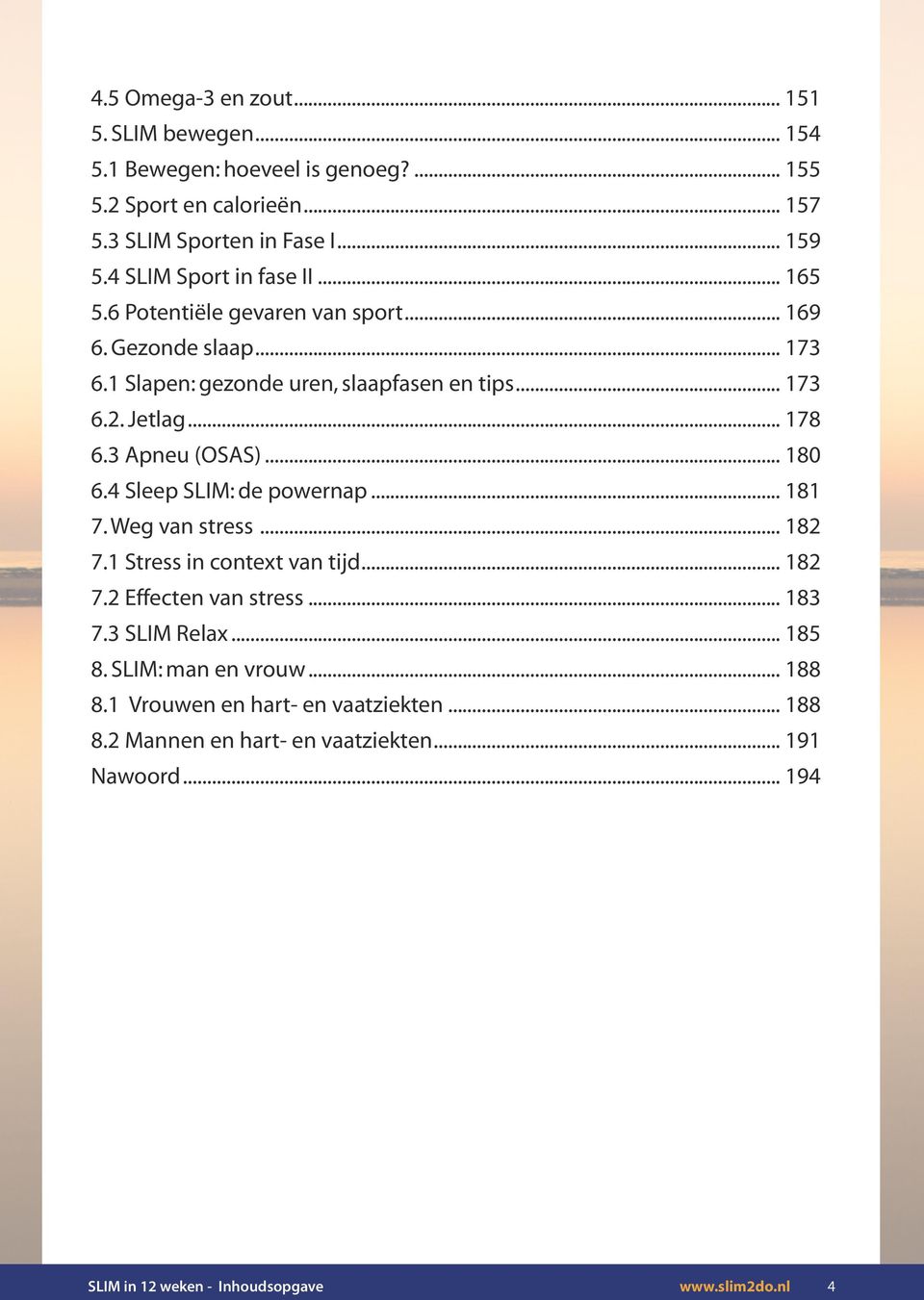 3 Apneu (OSAS)... 180 6.4 Sleep SLIM: de powernap... 181 7. Weg van stress... 182 7.1 Stress in context van tijd... 182 7.2 Effecten van stress... 183 7.3 SLIM Relax.