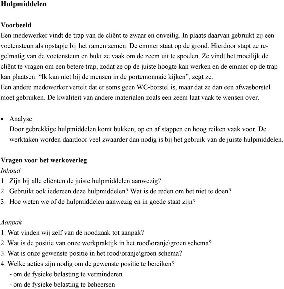 Ze vindt het moeilijk de cliënt te vragen om een betere trap, zodat ze op de juiste hoogte kan werken en de emmer op de trap kan plaatsen. Ik kan niet bij de mensen in de portemonnaie kijken, zegt ze.