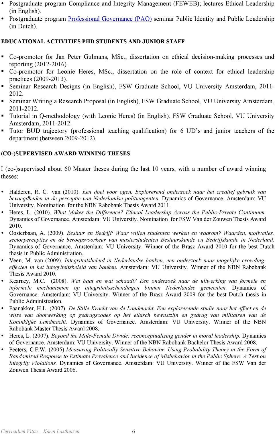 EDUCATIONAL ACTIVITIES PHD STUDENTS AND JUNIOR STAFF Co-promotor for Jan Peter Gulmans, MSc., dissertation on ethical decision-making processes and reporting (2012-2016).