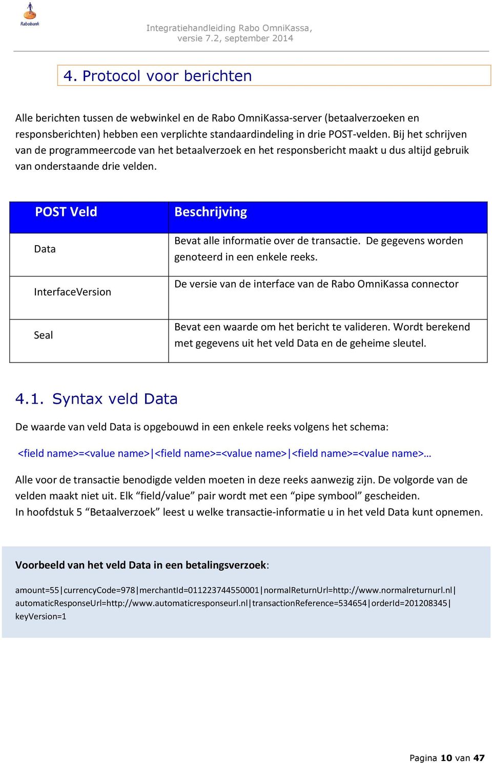 POST Veld Data InterfaceVersion Beschrijving Bevat alle informatie over de transactie. De gegevens worden genoteerd in een enkele reeks.