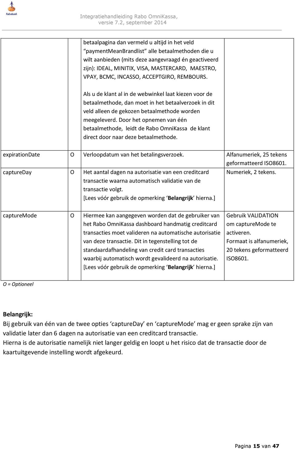 Als u de klant al in de webwinkel laat kiezen voor de betaalmethode, dan moet in het betaalverzoek in dit veld alleen de gekozen betaalmethode worden meegeleverd.