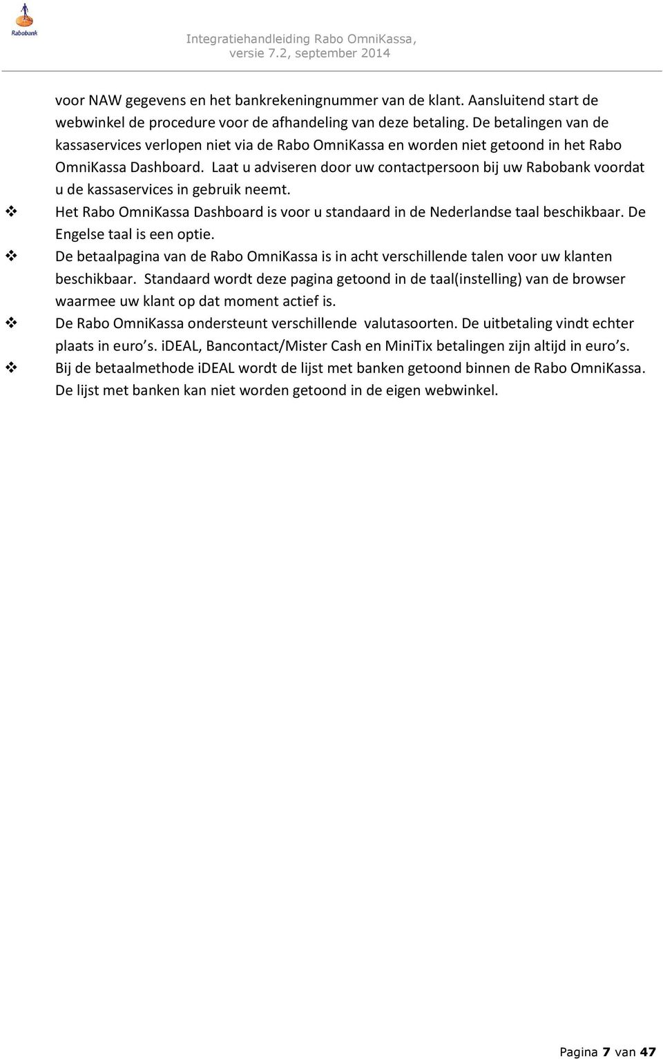 Laat u adviseren door uw contactpersoon bij uw Rabobank voordat u de kassaservices in gebruik neemt. Het Rabo OmniKassa Dashboard is voor u standaard in de Nederlandse taal beschikbaar.