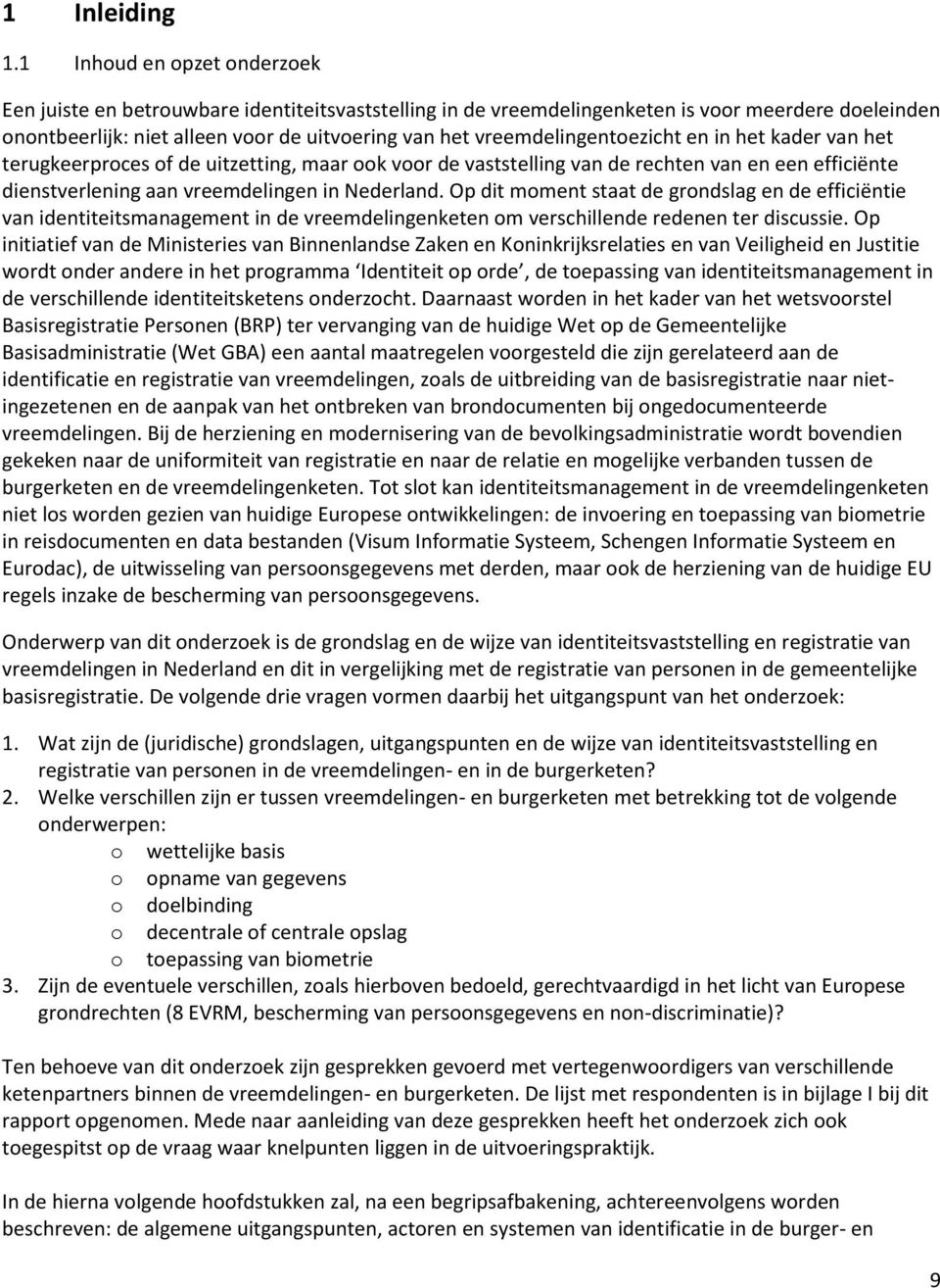 vreemdelingentoezicht en in het kader van het terugkeerproces of de uitzetting, maar ook voor de vaststelling van de rechten van en een efficiënte dienstverlening aan vreemdelingen in Nederland.