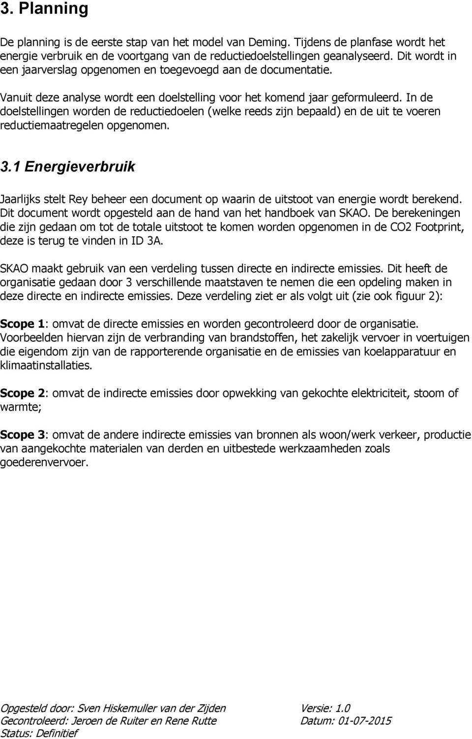 In de doelstellingen worden de reductiedoelen (welke reeds zijn bepaald) en de uit te voeren reductiemaatregelen opgenomen. 3.