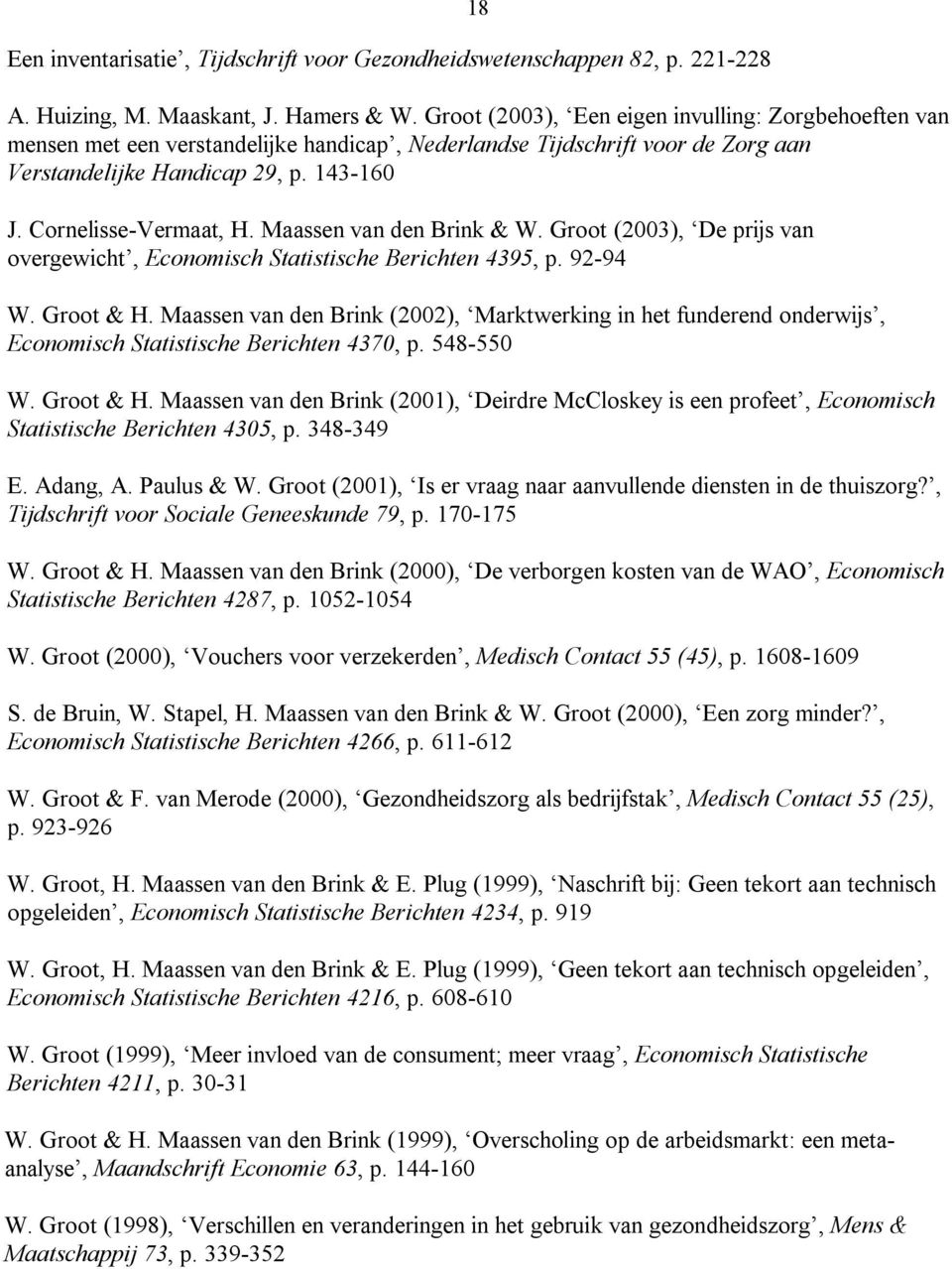 Maassen van den Brink & W. Groot (2003), De prijs van overgewicht, Economisch Statistische Berichten 4395, p. 92-94 W. Groot & H.