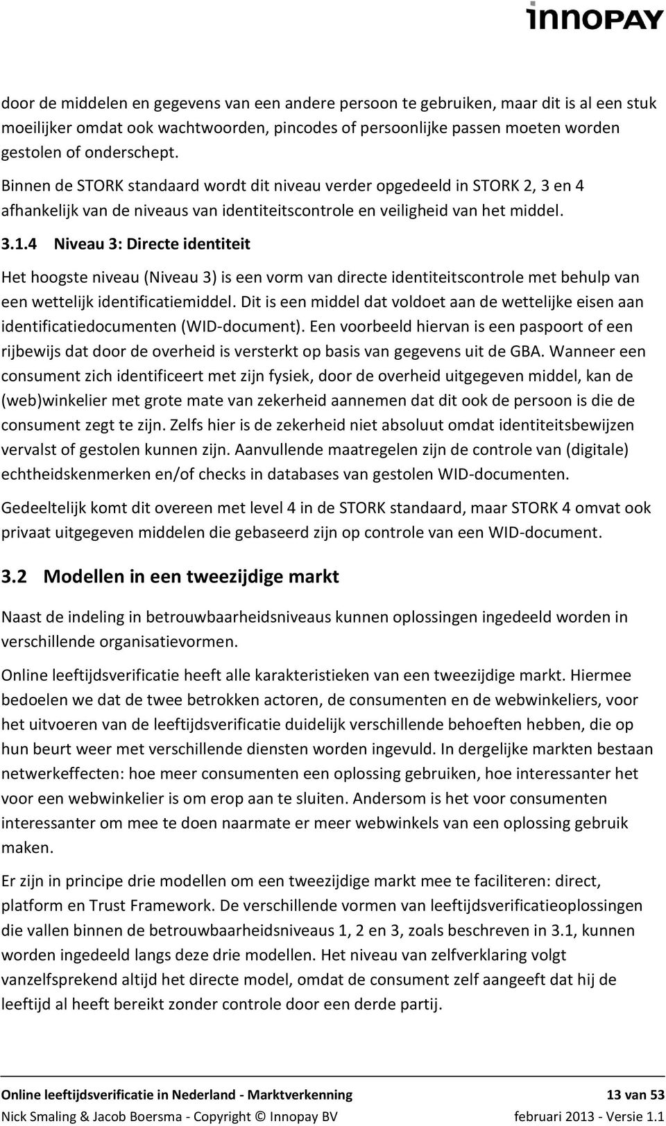 4 Niveau 3: Directe identiteit Het hoogste niveau (Niveau 3) is een vorm van directe identiteitscontrole met behulp van een wettelijk identificatiemiddel.