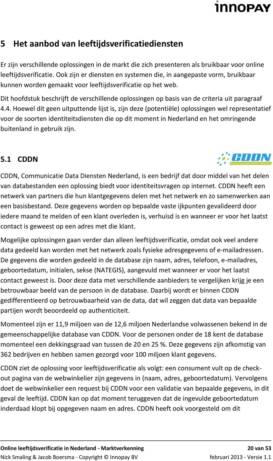 Dit hoofdstuk beschrijft de verschillende oplossingen op basis van de criteria uit paragraaf 4.