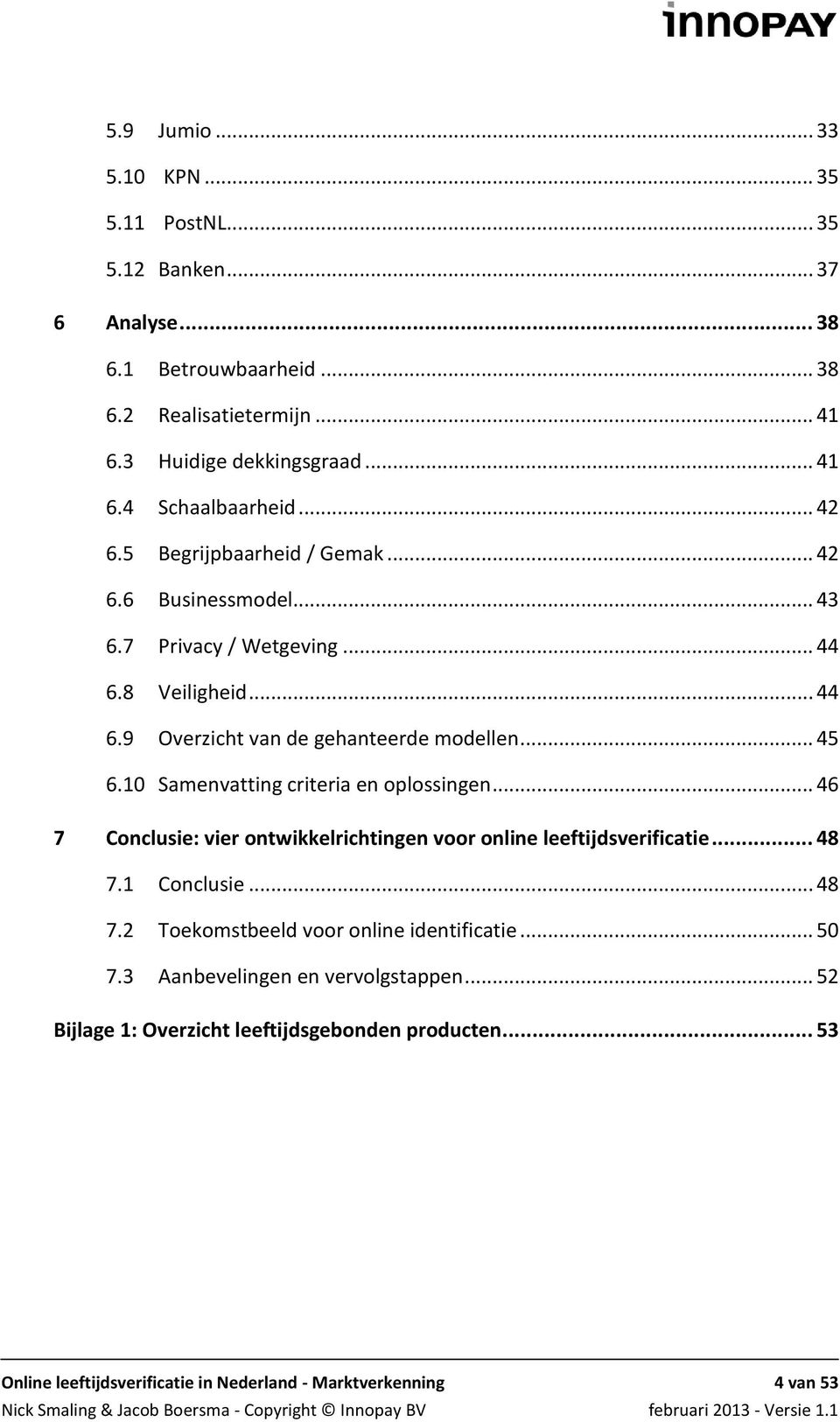 10 Samenvatting criteria en oplossingen... 46 7 Conclusie: vier ontwikkelrichtingen voor online leeftijdsverificatie... 48 7.1 Conclusie... 48 7.2 Toekomstbeeld voor online identificatie.