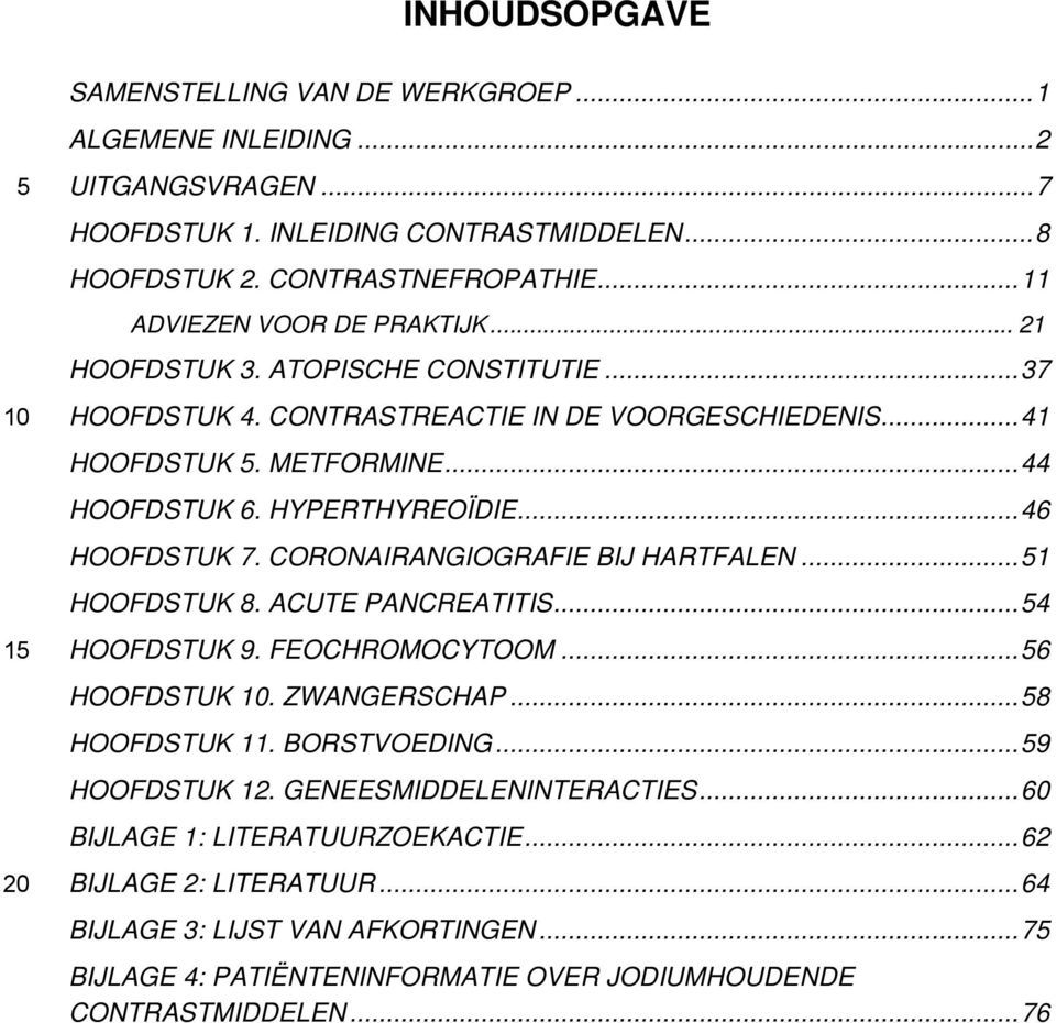 ..46 HOOFDSTUK 7. CORONAIRANGIOGRAFIE BIJ HARTFALEN...51 HOOFDSTUK 8. ACUTE PANCREATITIS...54 HOOFDSTUK 9. FEOCHROMOCYTOOM...56 HOOFDSTUK. ZWANGERSCHAP...58 HOOFDSTUK 11. BORSTVOEDING.