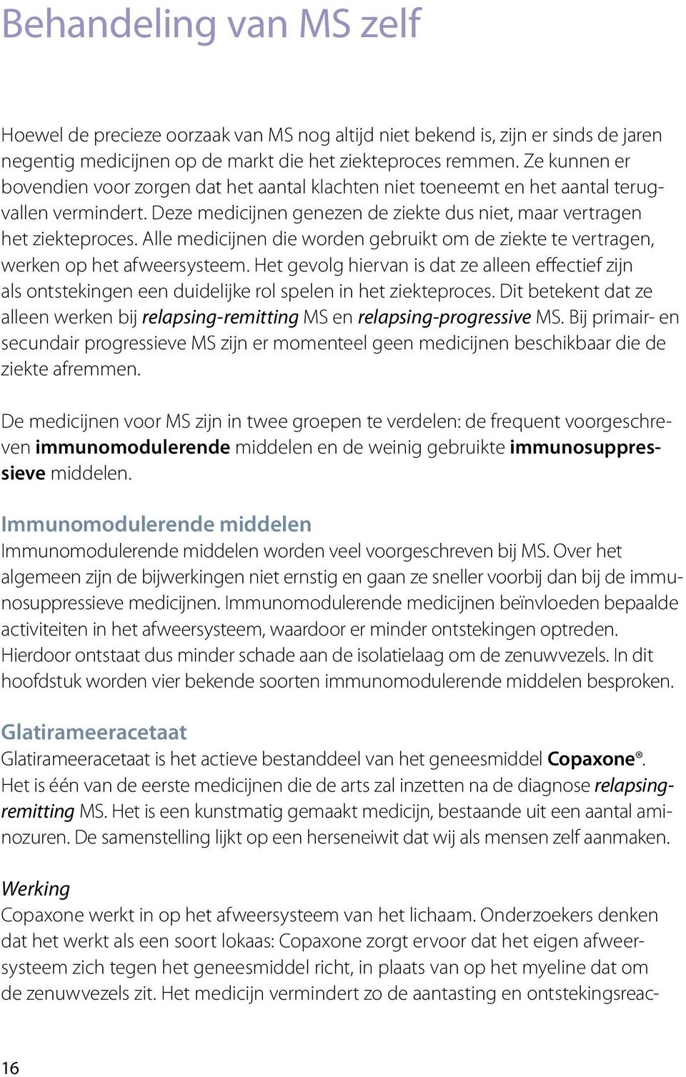 Alle medicijnen die worden gebruikt om de ziekte te vertragen, werken op het afweersysteem.