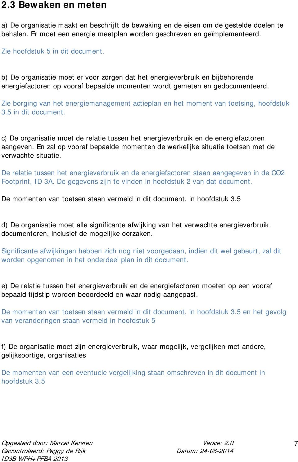 Zie borging van het energiemanagement actieplan en het moment van toetsing, hoofdstuk 3.5 in dit document. c) De organisatie moet de relatie tussen het energieverbruik en de energiefactoren aangeven.