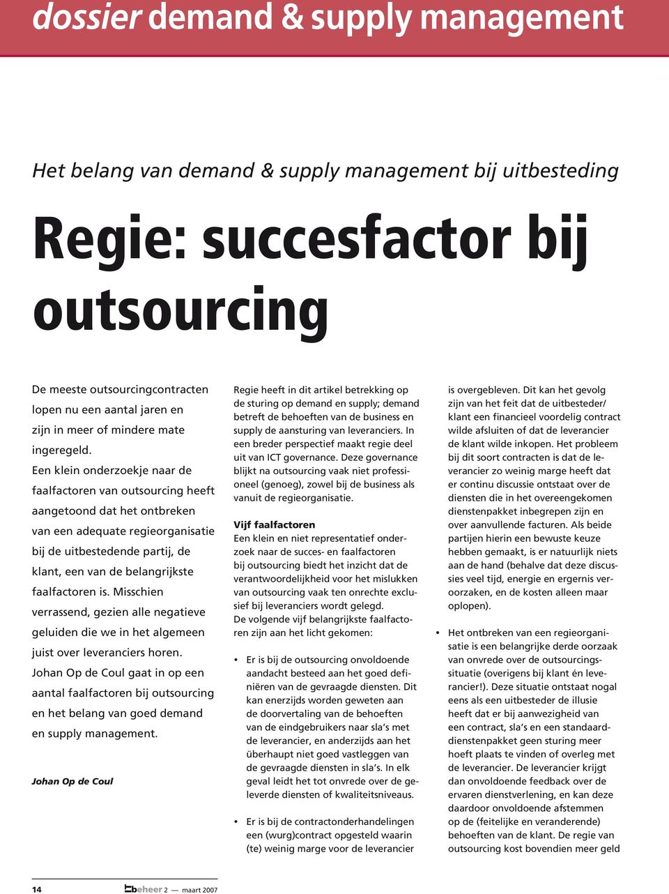 Een klein onderzoekje naar de faalfactoren van outsourcing heeft aangetoond dat het ontbreken van een adequate regieorganisatie bij de uitbestedende partij, de klant, een van de belangrijkste