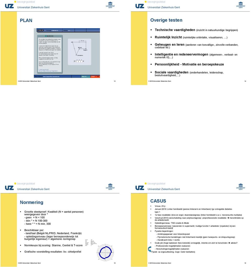 ..) Persoonlijkheid - Motivatie en beroepskeuze Sociale vaardigheden (onderhandelen, leiderschap, besluitvaardigheid, ) 13 13 14 14 Normering CASUS Vrouw, 23 jr.