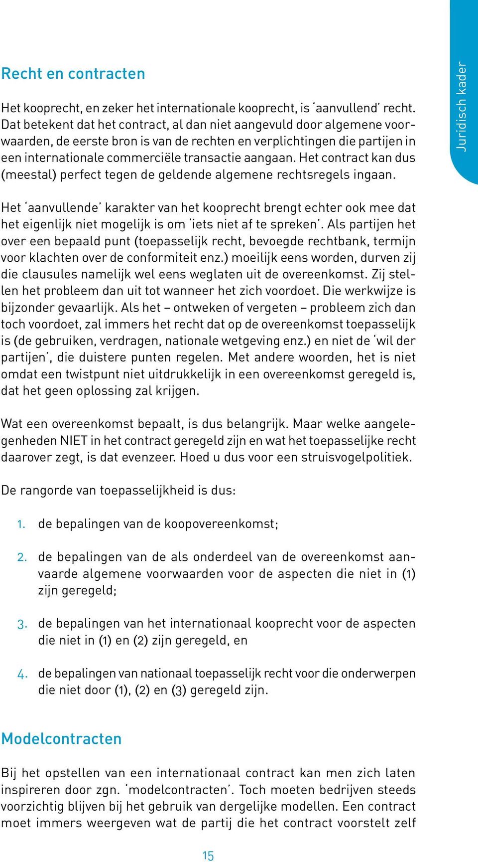 Het contract kan dus (meestal) perfect tegen de geldende algemene rechtsregels ingaan.