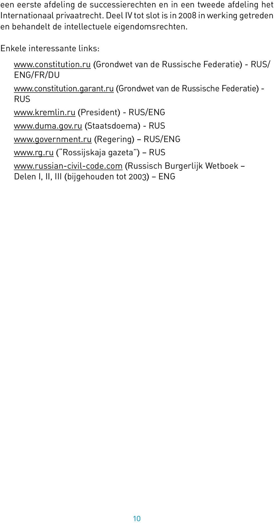 ru (Grondwet van de Russische Federatie) - RUS/ ENG/FR/DU www.constitution.garant.ru (Grondwet van de Russische Federatie) - RUS www.kremlin.