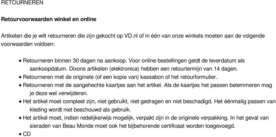 Dixons artikelen (elektronica) hebben een retourtermijn van 14 dagen. Retourneren met de originele (of een kopie van) kassabon of het retourformulier.