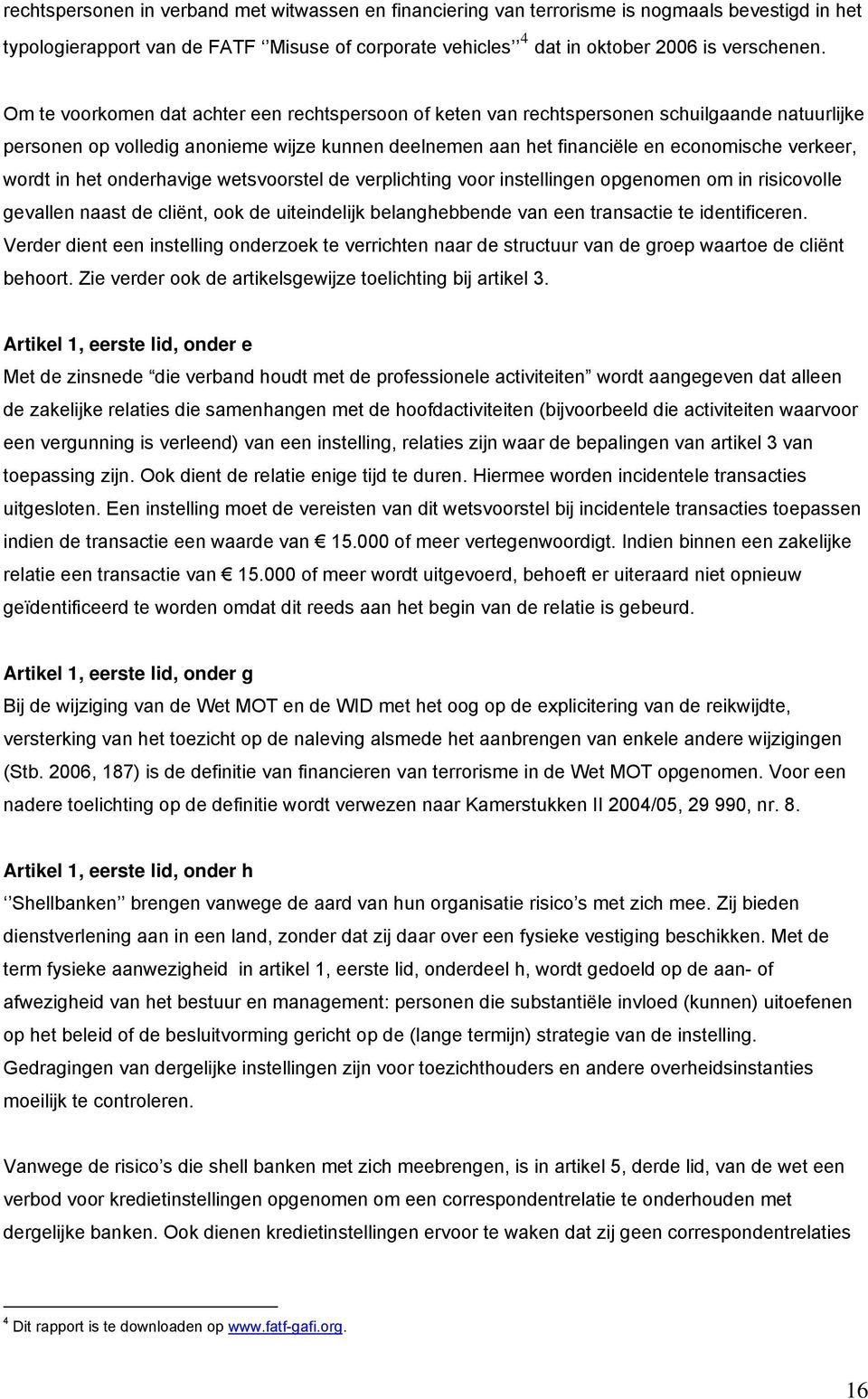 in het onderhavige wetsvoorstel de verplichting voor instellingen opgenomen om in risicovolle gevallen naast de cliënt, ook de uiteindelijk belanghebbende van een transactie te identificeren.