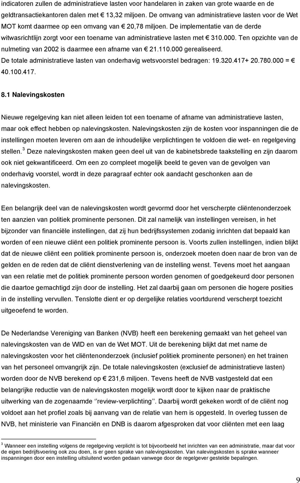 De implementatie van de derde witwasrichtlijn zorgt voor een toename van administratieve lasten met 310.000. Ten opzichte van de nulmeting van 2002 is daarmee een afname van 21.110.000 gerealiseerd.