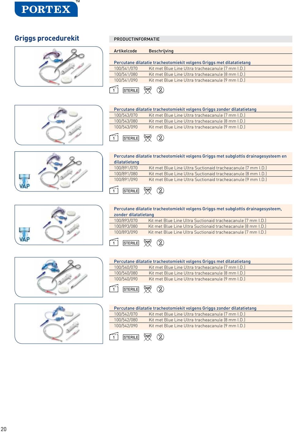 D.) 100/543/080 Kit met Blue Line Ultra tracheacanule (8 mm I.D.) 100/543/090 Kit met Blue Line Ultra tracheacanule (9 mm I.D.) Percutane dilatatie tracheotomiekit volgens Griggs met subglottis drainagesysteem en dilatatietang 100/891/070 Kit met Blue Line Ultra Suctionaid tracheacanule (7 mm I.