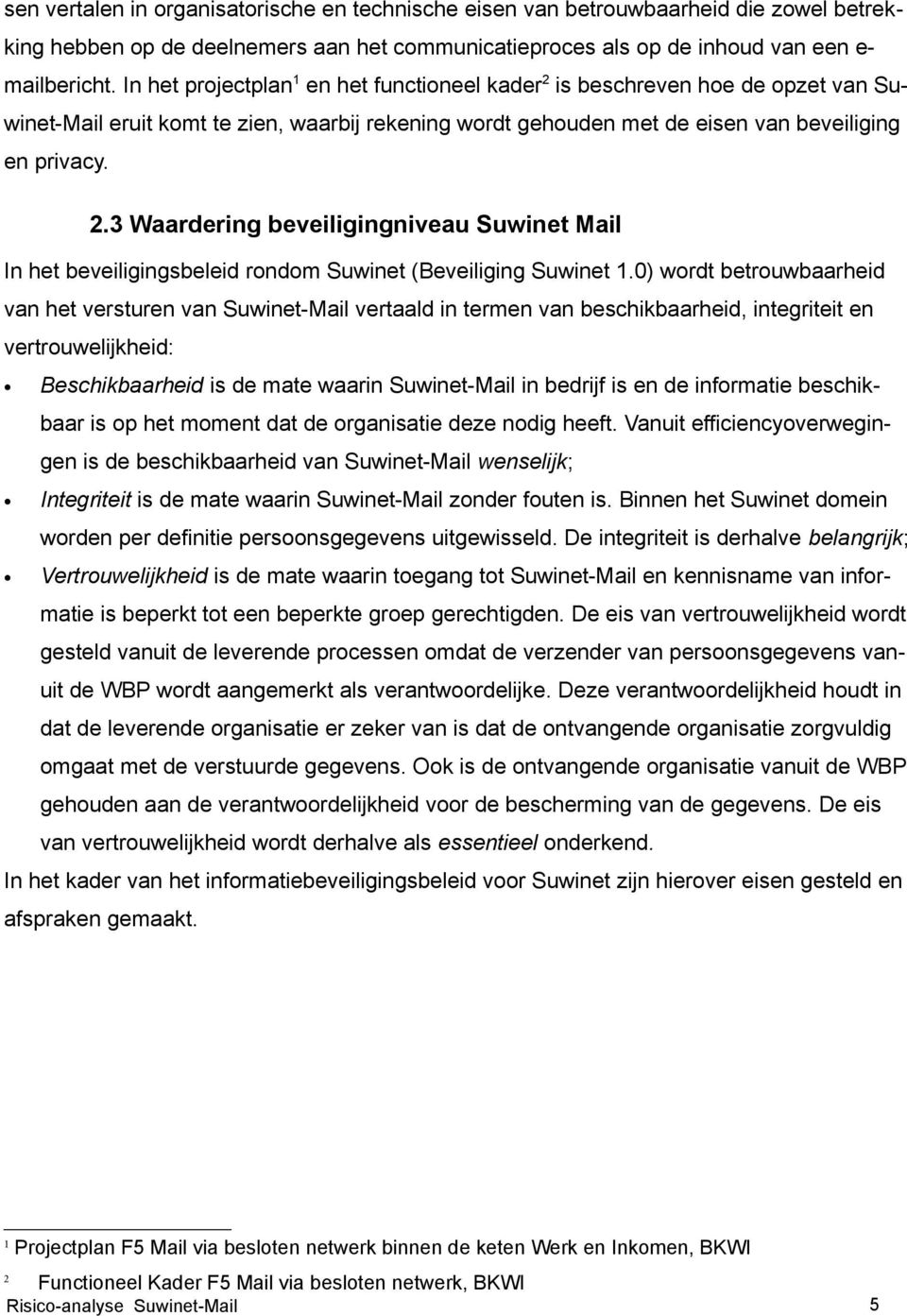 0) wordt betrouwbaarheid van het versturen van Suwinet-Mail vertaald in termen van beschikbaarheid, integriteit en vertrouwelijkheid: Beschikbaarheid is de mate waarin Suwinet-Mail in bedrijf is en