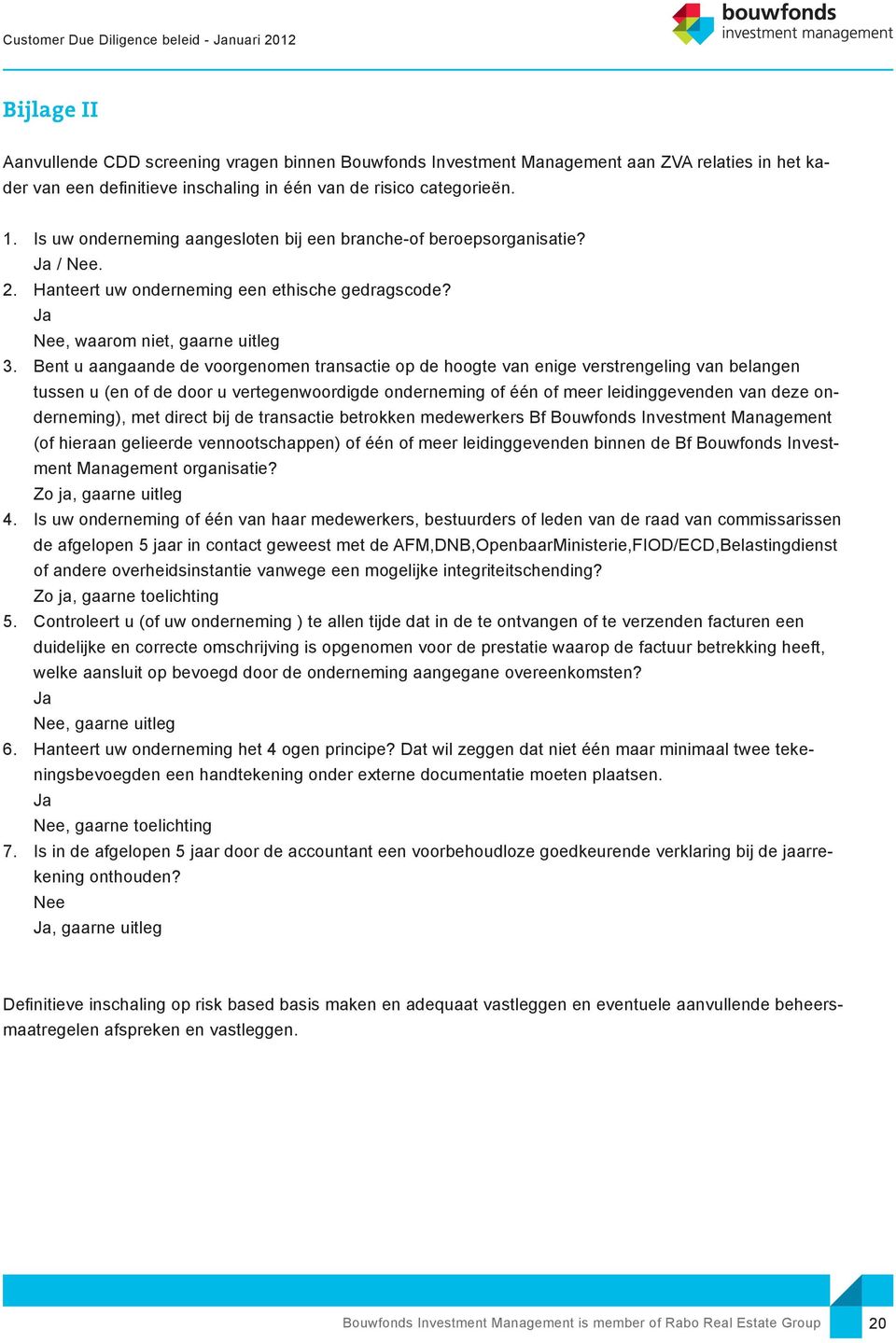 Bent u aangaande de voorgenomen transactie op de hoogte van enige verstrengeling van belangen tussen u (en of de door u vertegenwoordigde onderneming of één of meer leidinggevenden van deze